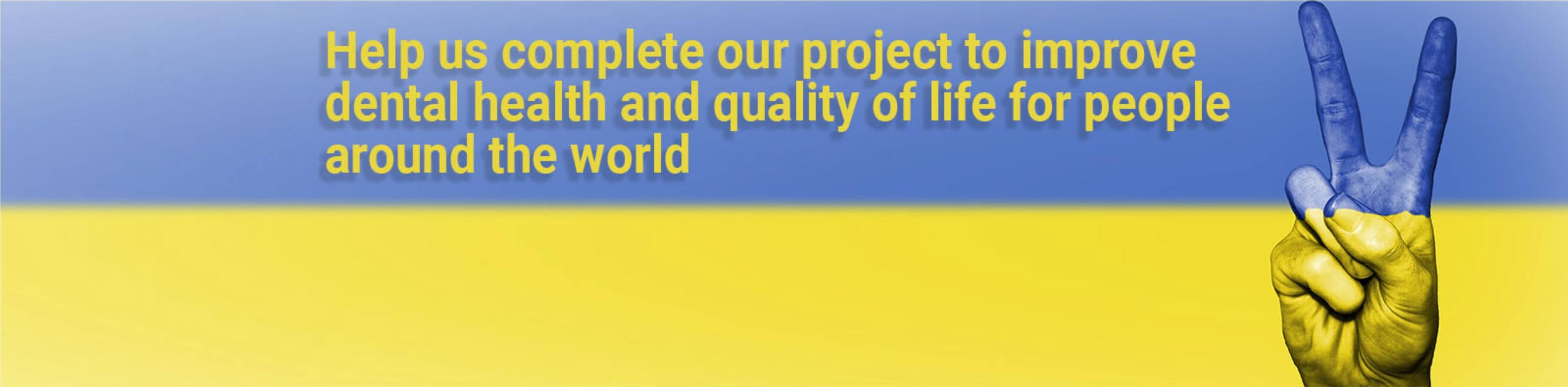 Help us complete our project to improve dental health and quality of life for people around the world